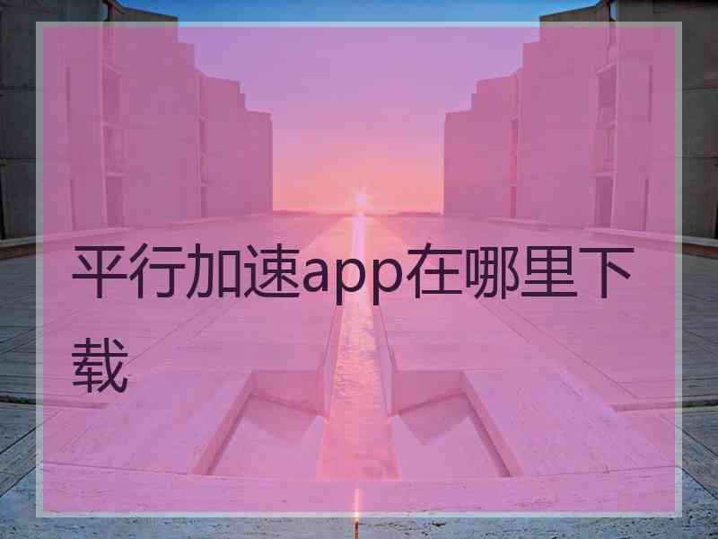 平行加速app在哪里下载