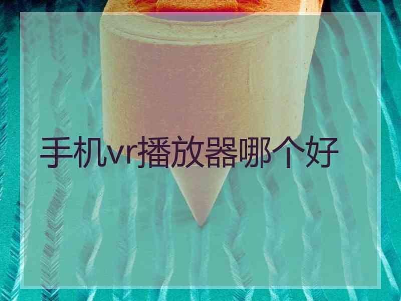 手机vr播放器哪个好