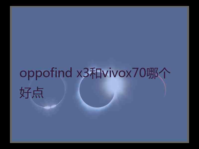 oppofind x3和vivox70哪个好点