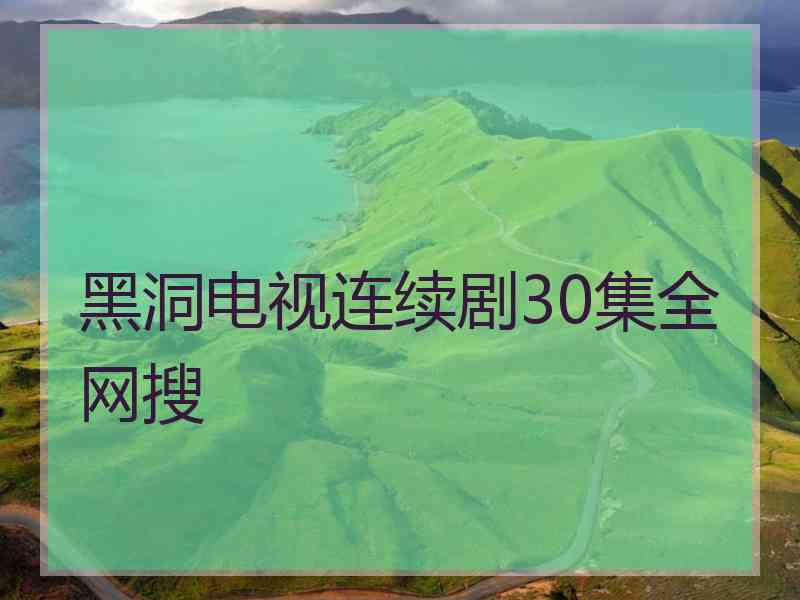 黑洞电视连续剧30集全网搜