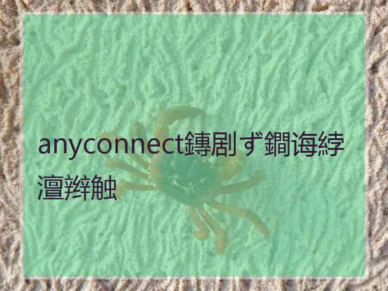 anyconnect鏄剧ず鐧诲綍澶辫触