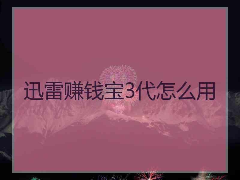 迅雷赚钱宝3代怎么用