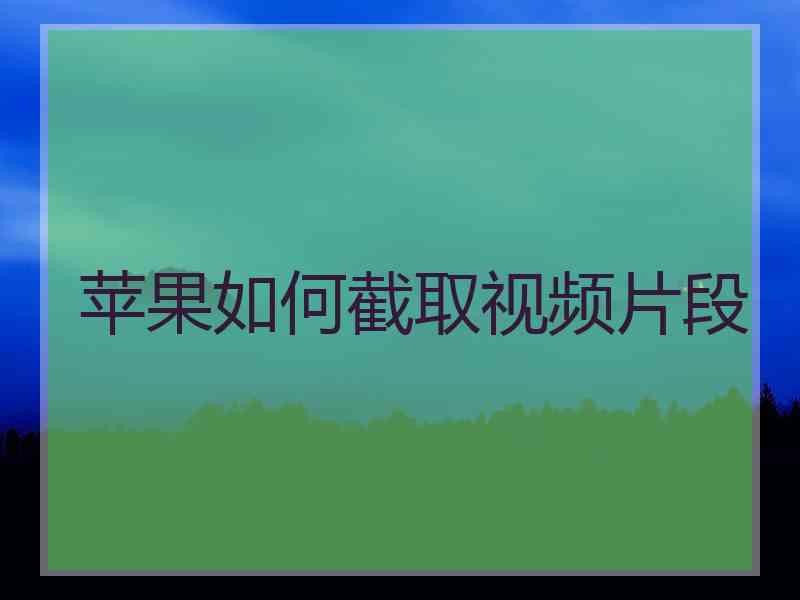 苹果如何截取视频片段