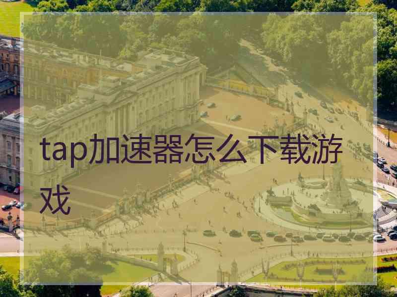 tap加速器怎么下载游戏