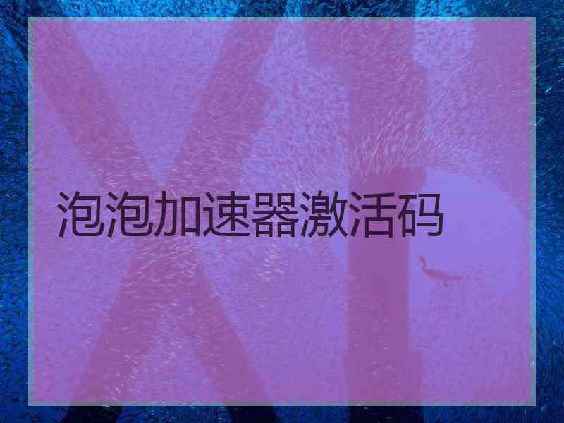 泡泡加速器激活码