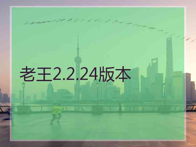 老王2.2.24版本