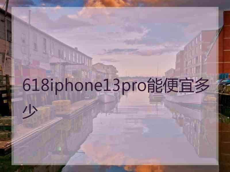 618iphone13pro能便宜多少