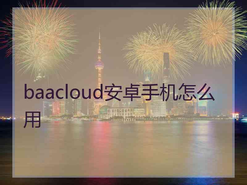 baacloud安卓手机怎么用