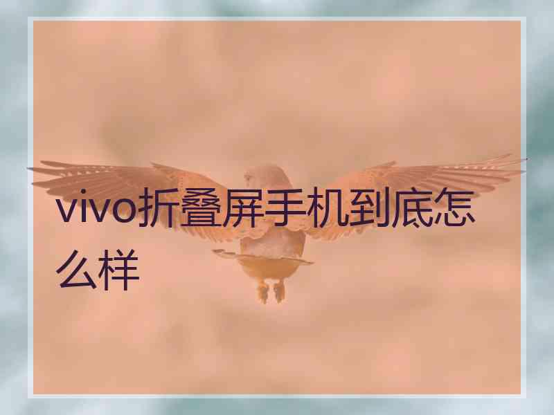 vivo折叠屏手机到底怎么样