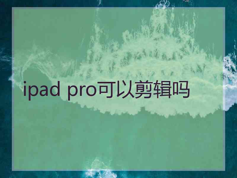 ipad pro可以剪辑吗