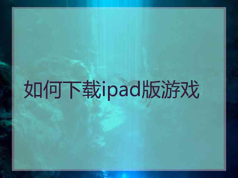 如何下载ipad版游戏