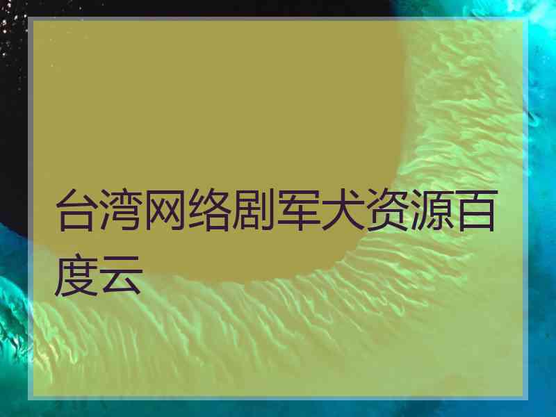 台湾网络剧军犬资源百度云