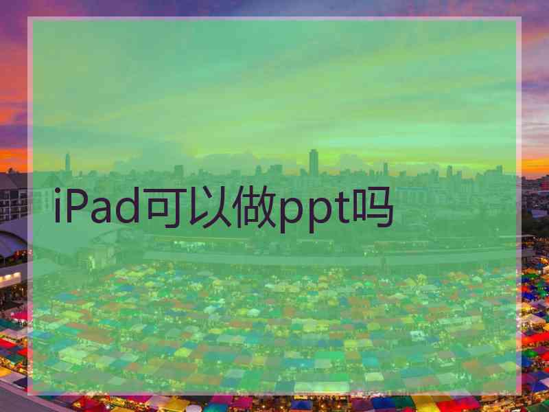 iPad可以做ppt吗