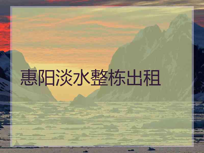 惠阳淡水整栋出租