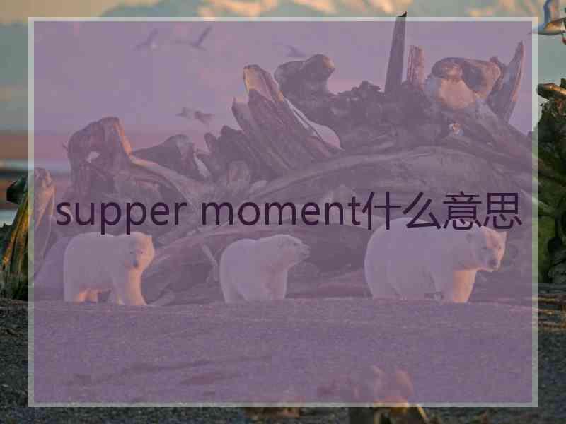 supper moment什么意思