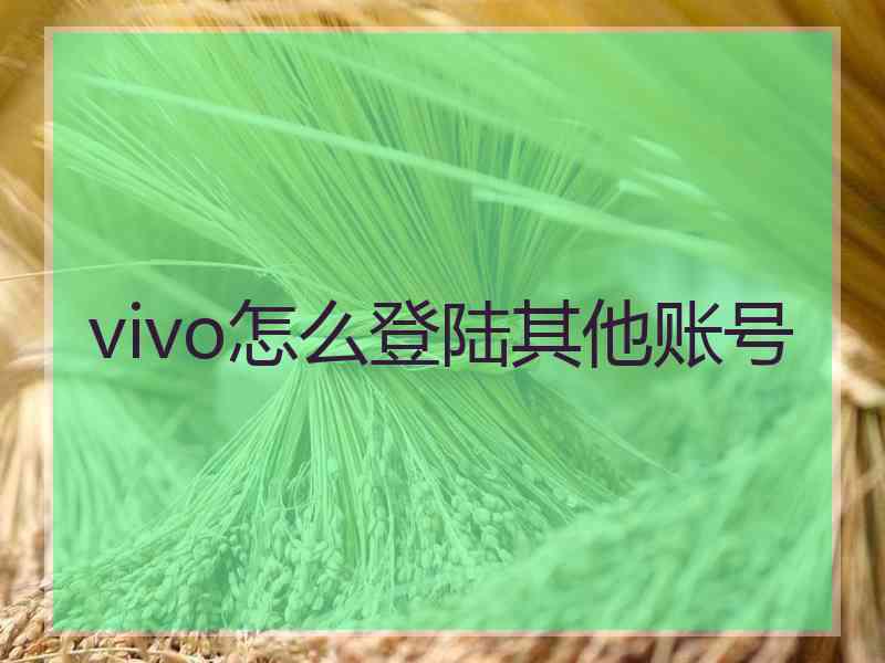 vivo怎么登陆其他账号