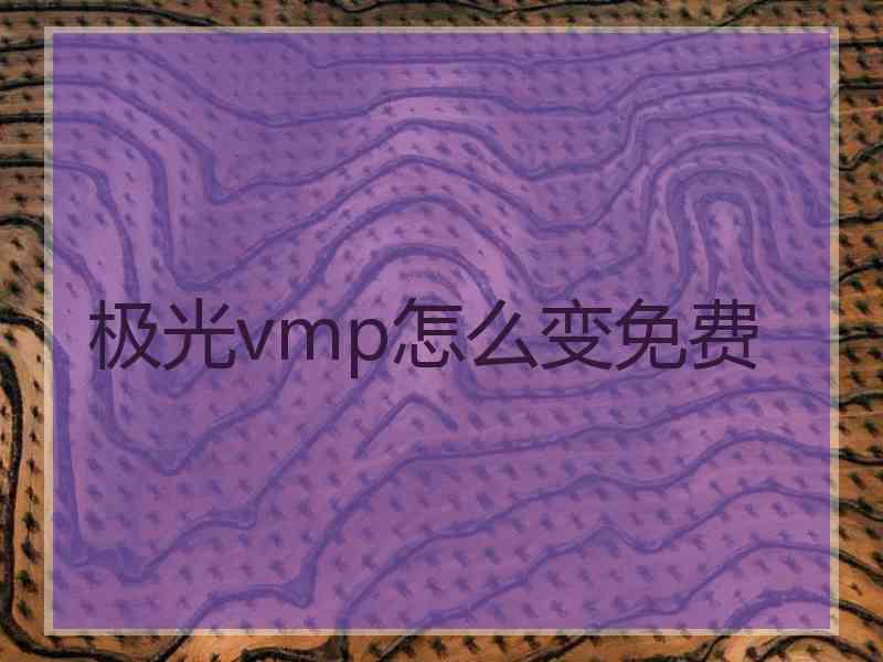 极光vmp怎么变免费