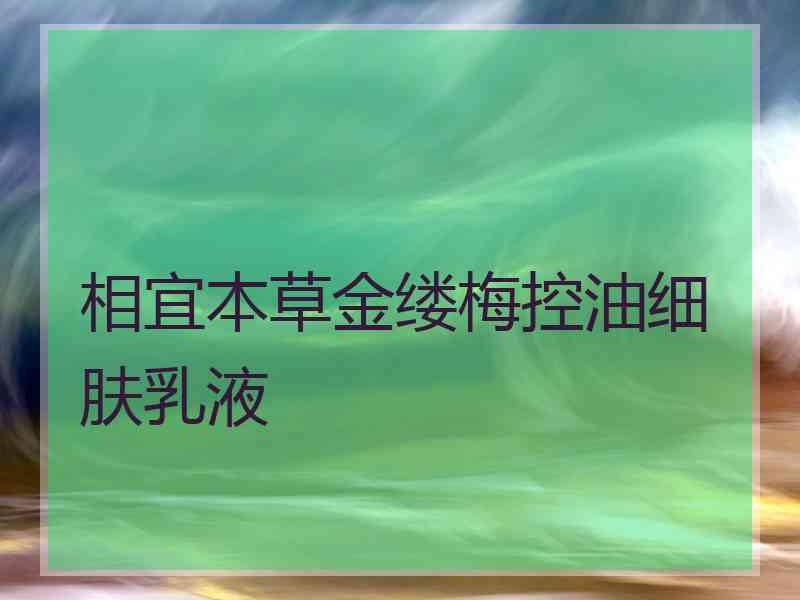 相宜本草金缕梅控油细肤乳液