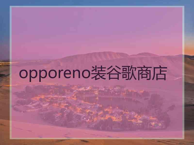 opporeno装谷歌商店