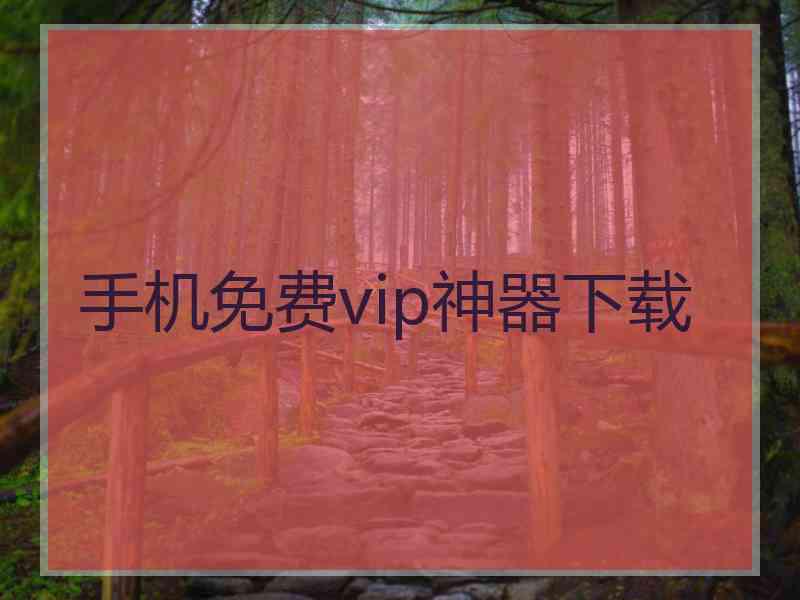 手机免费vip神器下载