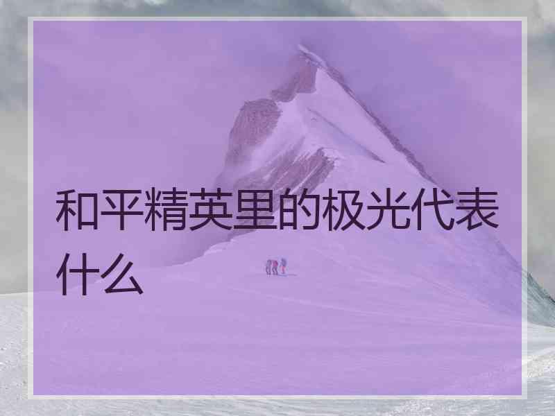 和平精英里的极光代表什么