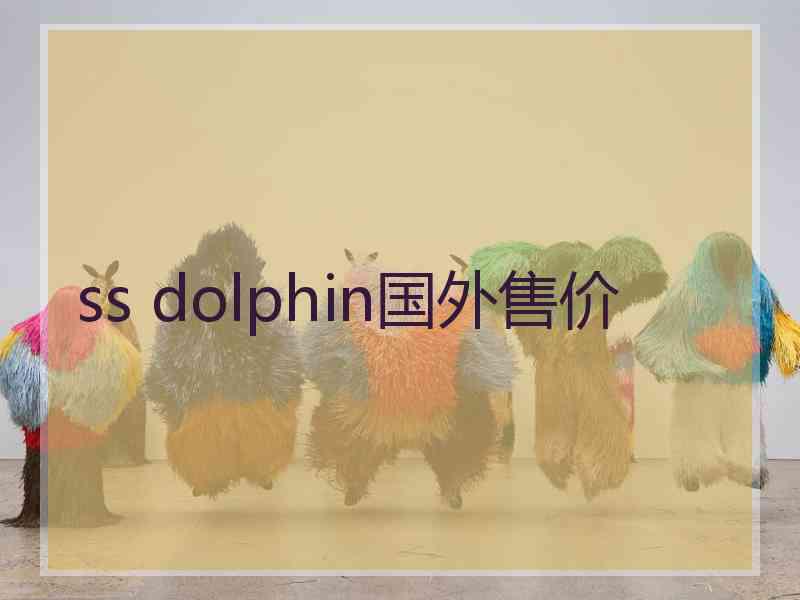 ss dolphin国外售价