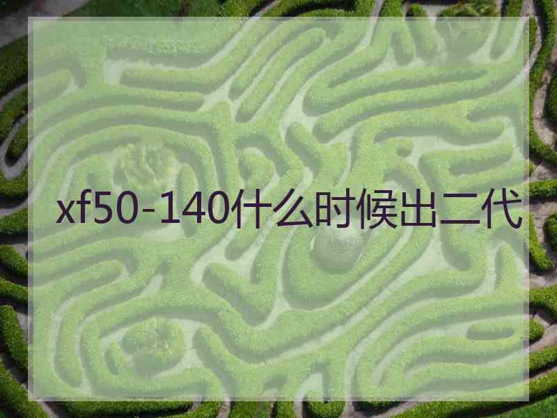 xf50-140什么时候出二代