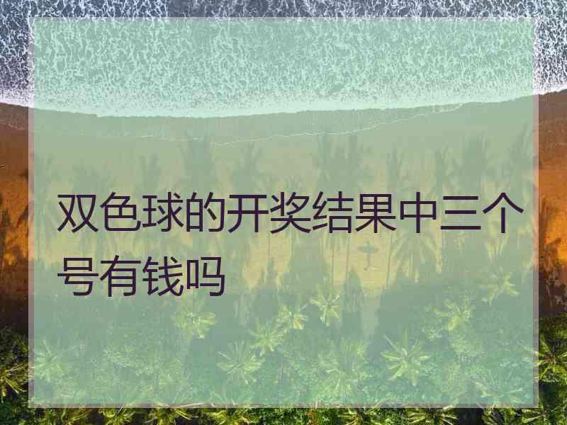 双色球的开奖结果中三个号有钱吗