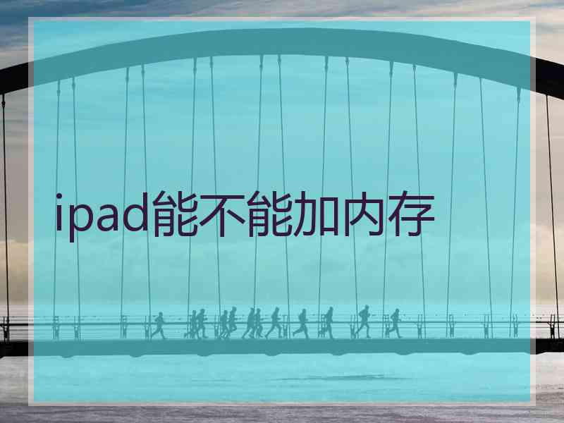 ipad能不能加内存