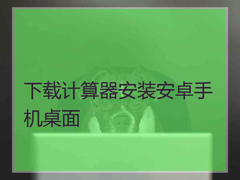 下载计算器安装安卓手机桌面