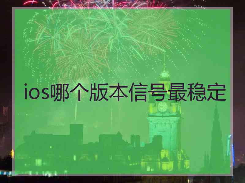 ios哪个版本信号最稳定