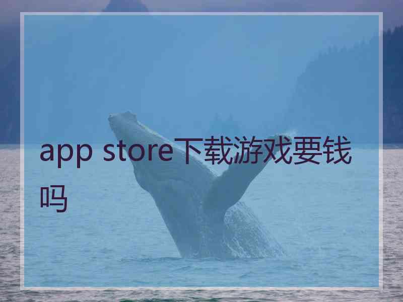 app store下载游戏要钱吗