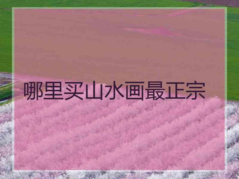 哪里买山水画最正宗