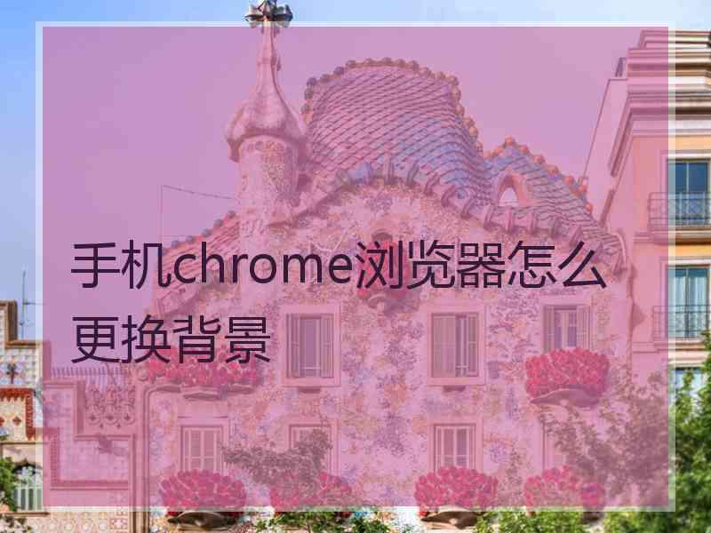 手机chrome浏览器怎么更换背景