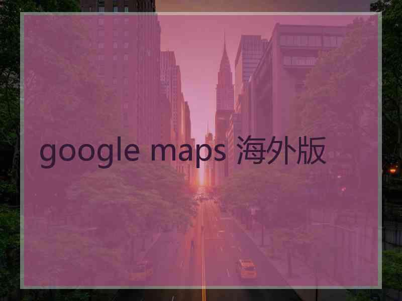 google maps 海外版