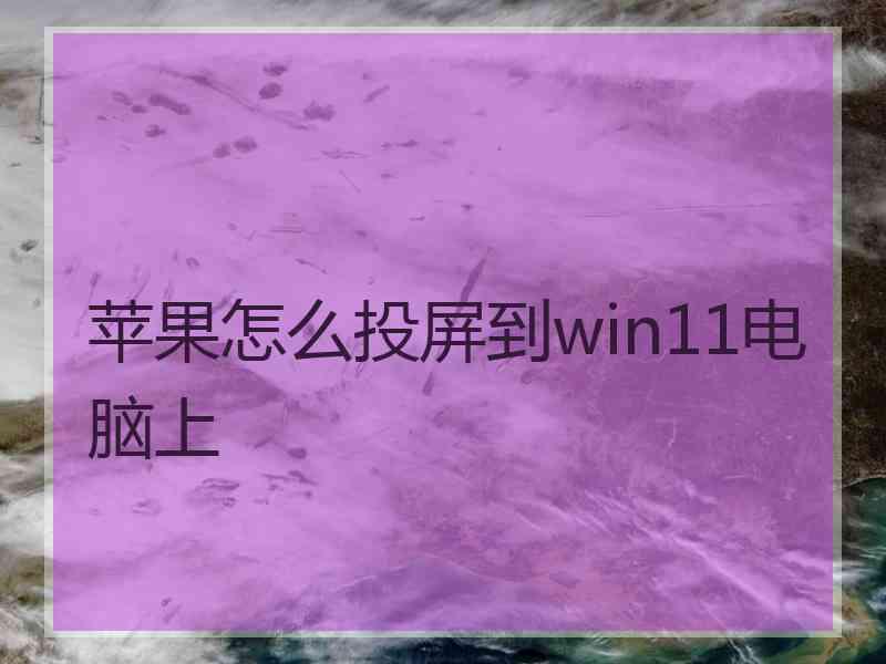 苹果怎么投屏到win11电脑上