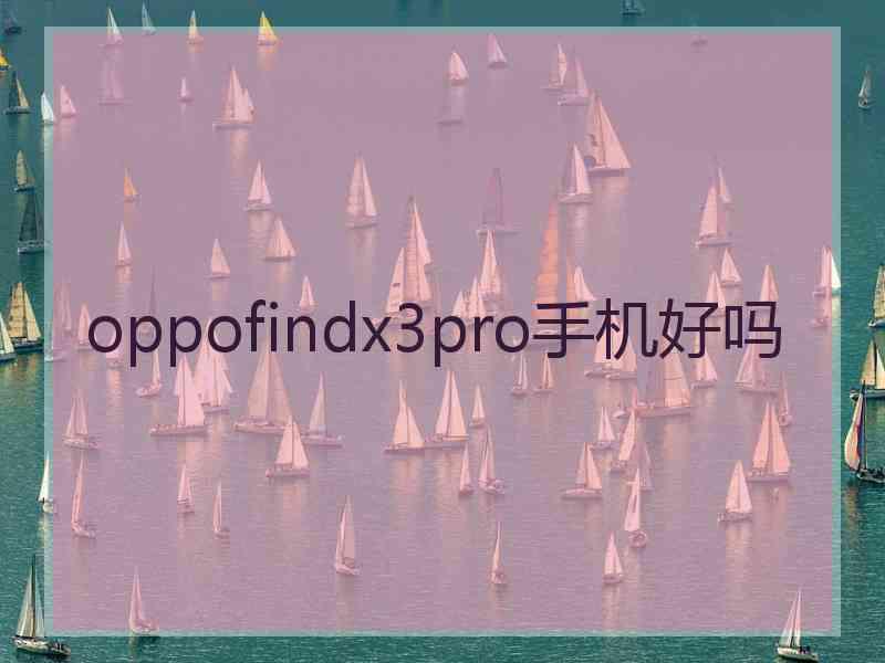 oppofindx3pro手机好吗