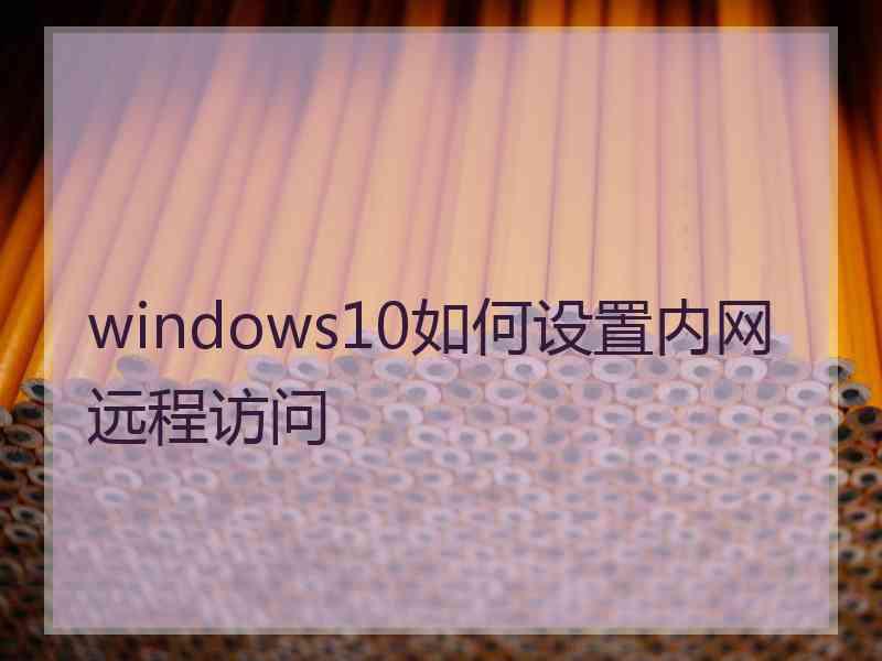 windows10如何设置内网远程访问