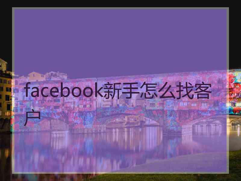 facebook新手怎么找客户