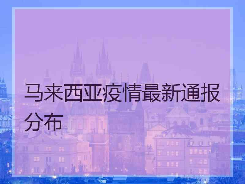 马来西亚疫情最新通报分布