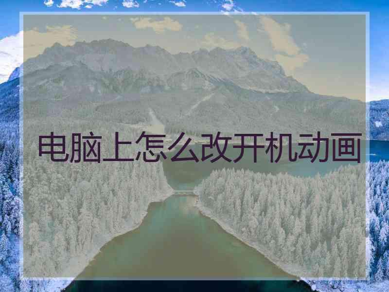 电脑上怎么改开机动画