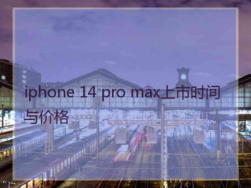 iphone 14 pro max上市时间与价格