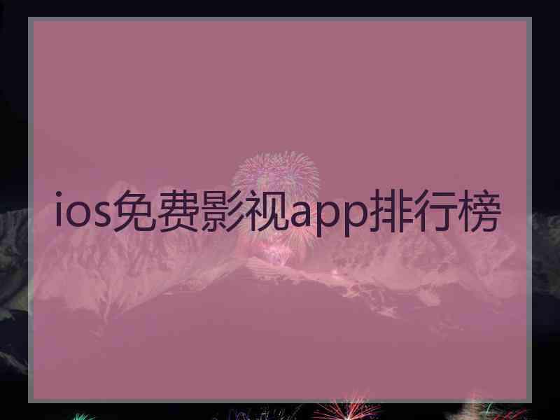 ios免费影视app排行榜