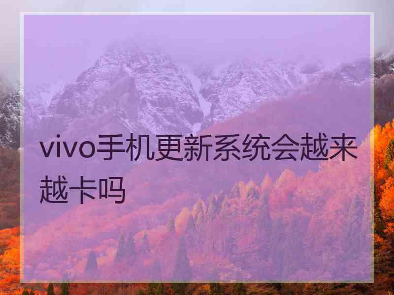 vivo手机更新系统会越来越卡吗