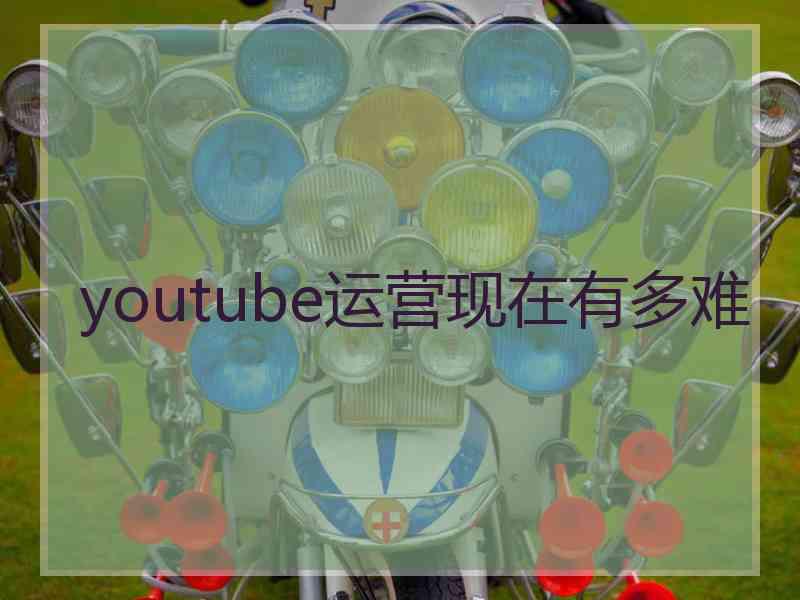 youtube运营现在有多难