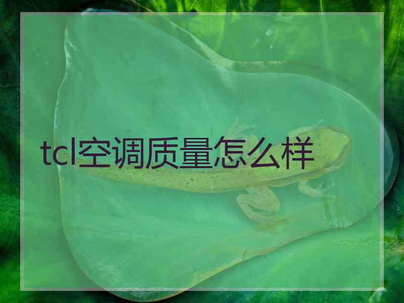 tcl空调质量怎么样