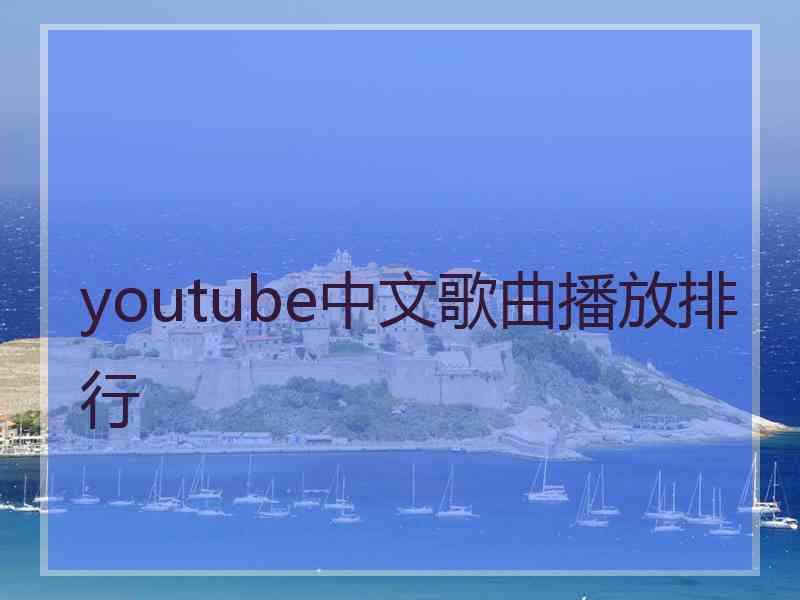 youtube中文歌曲播放排行