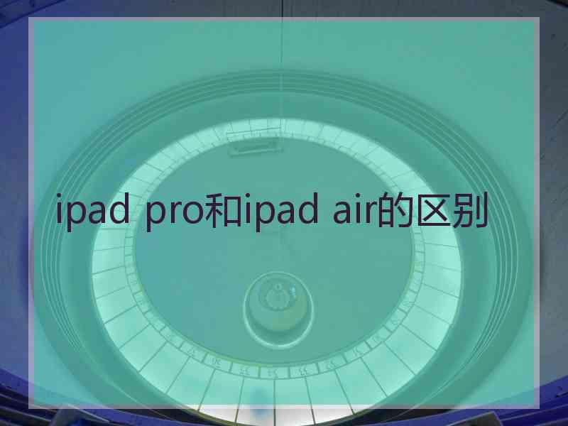 ipad pro和ipad air的区别