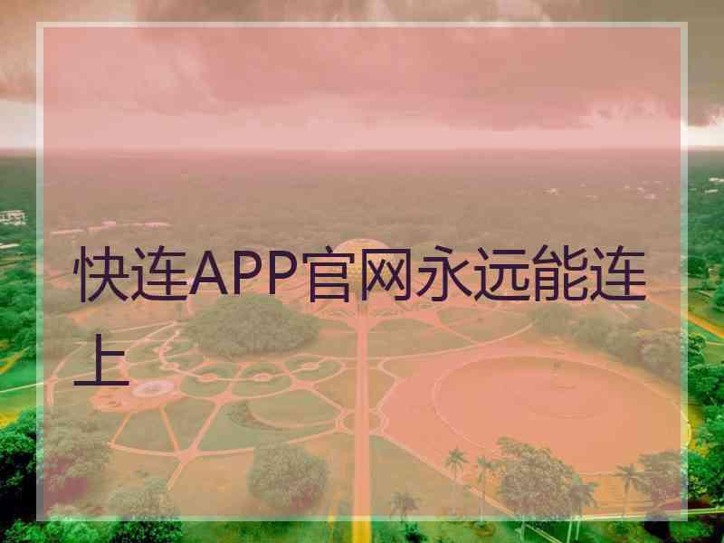 快连APP官网永远能连上