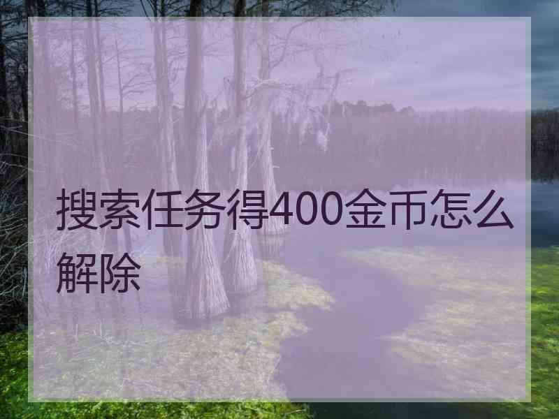 搜索任务得400金币怎么解除